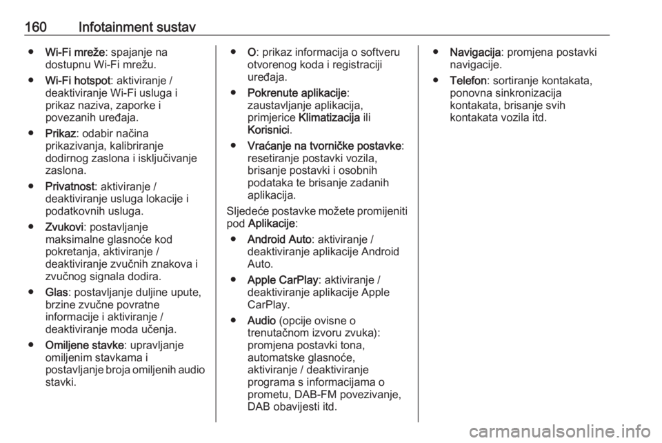 OPEL INSIGNIA BREAK 2019  Priručnik za vlasnika (in Croatian) 160Infotainment sustav●Wi-Fi mreže : spajanje na
dostupnu Wi-Fi mrežu.
● Wi-Fi hotspot : aktiviranje /
deaktiviranje Wi-Fi usluga i
prikaz naziva, zaporke i
povezanih uređaja.
● Prikaz : odab