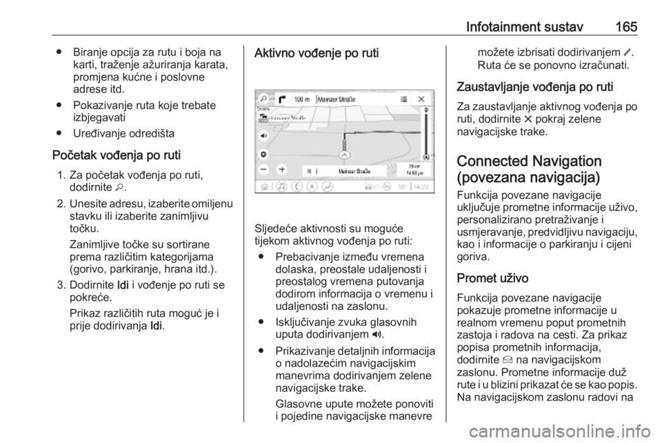 OPEL INSIGNIA BREAK 2019  Priručnik za vlasnika (in Croatian) Infotainment sustav165● Biranje opcija za rutu i boja nakarti, traženje ažuriranja karata,
promjena kućne i poslovne
adrese itd.
● Pokazivanje ruta koje trebate izbjegavati
● Uređivanje odre