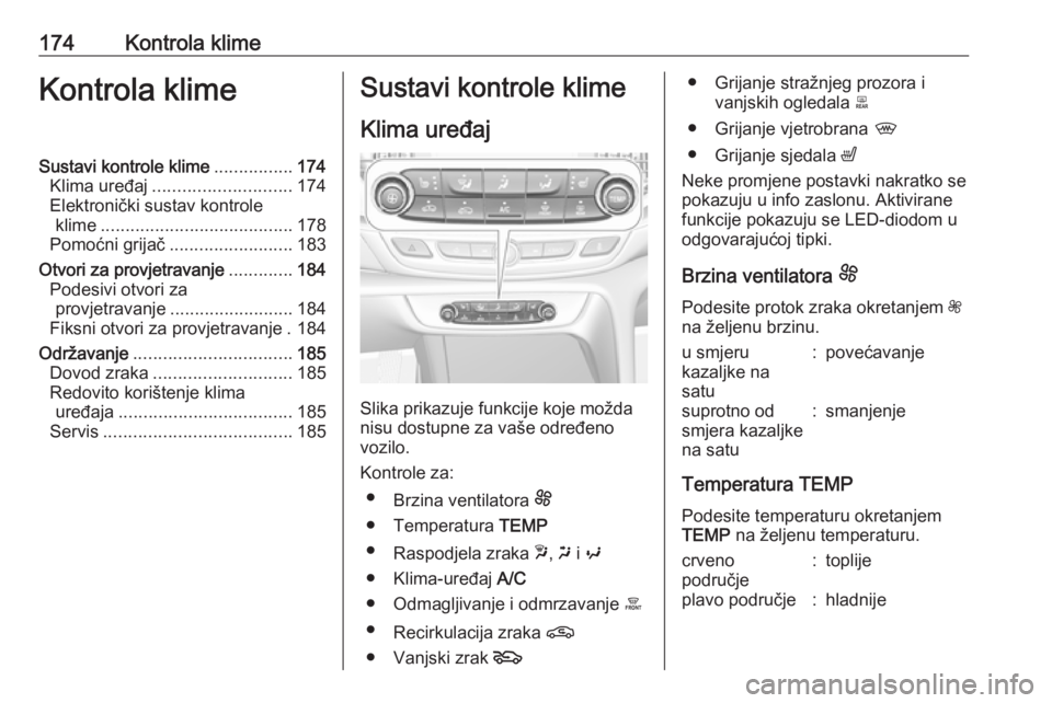 OPEL INSIGNIA BREAK 2019 Priručnik za vlasnika (in Croatian) 174Kontrola klimeKontrola klimeSustavi kontrole klime................174
Klima uređaj ............................ 174
Elektronički sustav kontrole klime ....................................... 178
OPEL INSIGNIA BREAK 2019 Priručnik za vlasnika (in Croatian) 174Kontrola klimeKontrola klimeSustavi kontrole klime................174
Klima uređaj ............................ 174
Elektronički sustav kontrole klime ....................................... 178