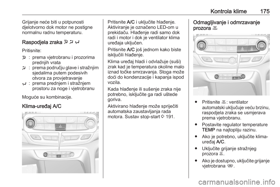 OPEL INSIGNIA BREAK 2019  Priručnik za vlasnika (in Croatian) Kontrola klime175Grijanje neće biti u potpunosti
djelotvorno dok motor ne postigne
normalnu radnu temperaturu.
Raspodjela zraka  w x  y
Pritisnite:w:prema vjetrobranu i prozorima
prednjih vratax:prem
