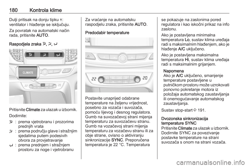 OPEL INSIGNIA BREAK 2019  Priručnik za vlasnika (in Croatian) 180Kontrola klimeDulji pritisak na donju tipku ):
ventilator i hlađenje se isključuju.
Za povratak na automatski način
rada, pritisnite  AUTO.
Raspodjela zraka  w, x , y
Pritisnite  Climate za ulaz