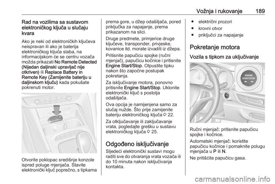 OPEL INSIGNIA BREAK 2019  Priručnik za vlasnika (in Croatian) Vožnja i rukovanje189Rad na vozilima sa sustavom
elektroničkog ključa u slučaju
kvara
Ako je neki od elektroničkih ključeva
neispravan ili ako je baterija
elektroničkog ključa slaba, na
inform