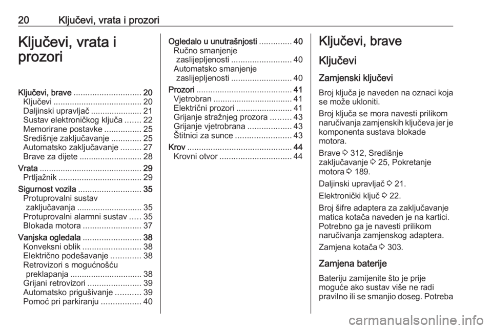 OPEL INSIGNIA BREAK 2019  Priručnik za vlasnika (in Croatian) 20Ključevi, vrata i prozoriKljučevi, vrata i
prozoriKljučevi, brave ............................. 20
Ključevi ...................................... 20
Daljinski upravljač ......................2
