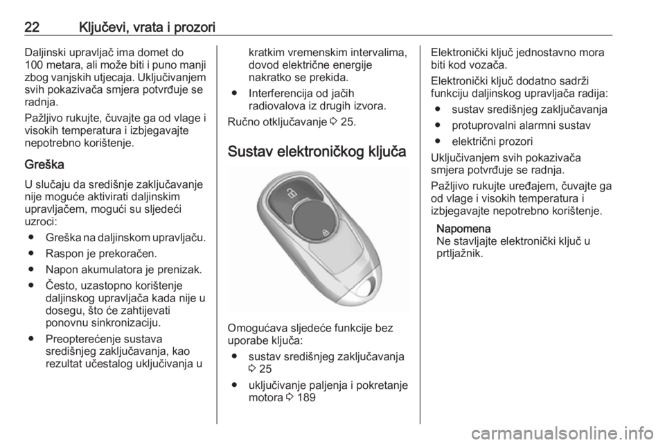 OPEL INSIGNIA BREAK 2019  Priručnik za vlasnika (in Croatian) 22Ključevi, vrata i prozoriDaljinski upravljač ima domet do100 metara , ali može biti i puno manji
zbog vanjskih utjecaja. Uključivanjem svih pokazivača smjera potvrđuje se
radnja.
Pažljivo ruk