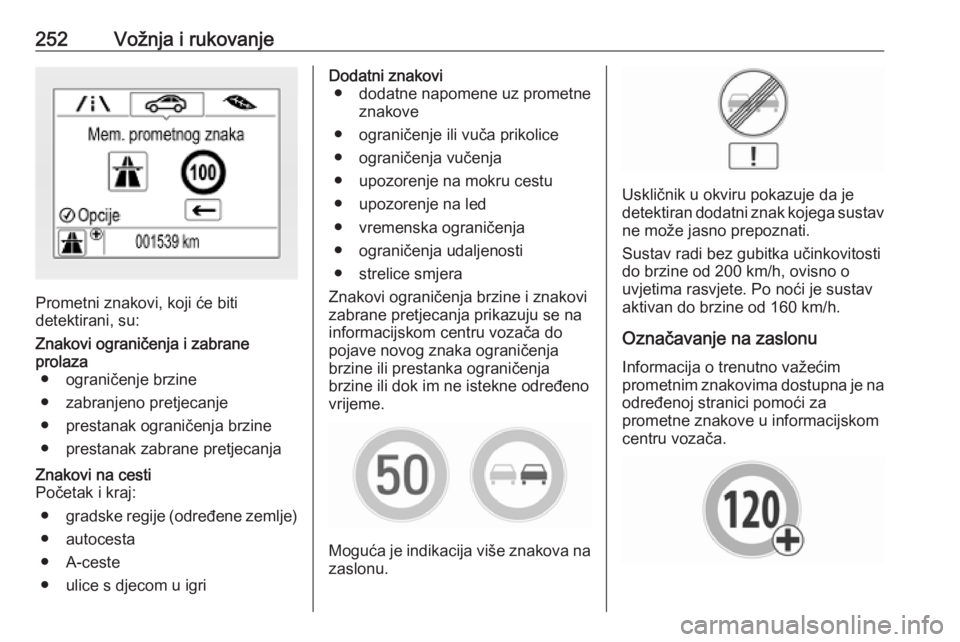 OPEL INSIGNIA BREAK 2019 Priručnik za vlasnika (in Croatian) 252Vožnja i rukovanje
Prometni znakovi, koji će biti
detektirani, su:
Znakovi ograničenja i zabrane
prolaza ● ograničenje brzine
● zabranjeno pretjecanje
● prestanak ograničenja brzine
● OPEL INSIGNIA BREAK 2019 Priručnik za vlasnika (in Croatian) 252Vožnja i rukovanje
Prometni znakovi, koji će biti
detektirani, su:
Znakovi ograničenja i zabrane
prolaza ● ograničenje brzine
● zabranjeno pretjecanje
● prestanak ograničenja brzine
●