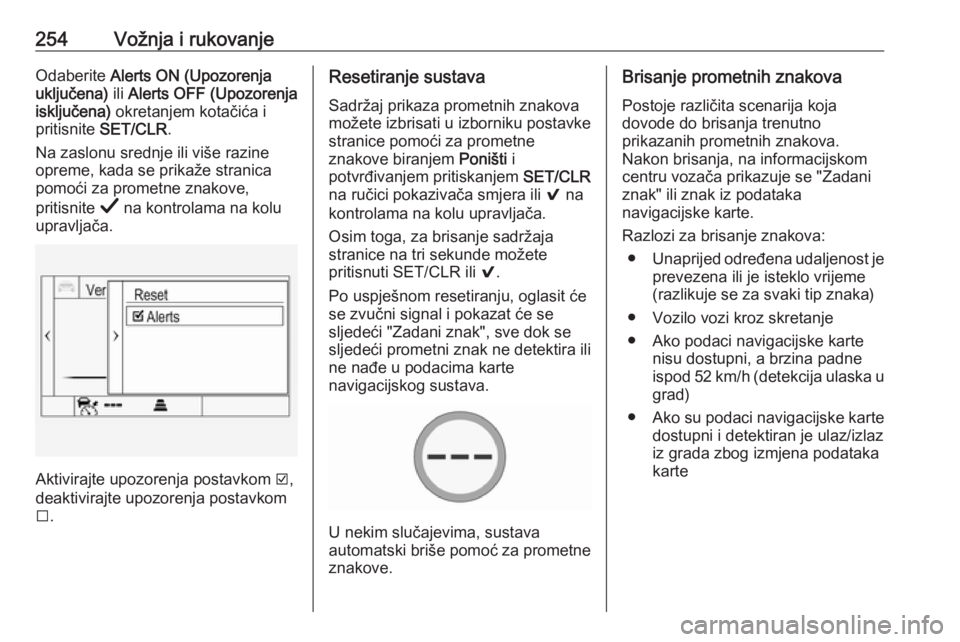 OPEL INSIGNIA BREAK 2019  Priručnik za vlasnika (in Croatian) 254Vožnja i rukovanjeOdaberite Alerts ON (Upozorenja
uključena)  ili Alerts OFF (Upozorenja
isključena)  okretanjem kotačića i
pritisnite  SET/CLR .
Na zaslonu srednje ili više razine
opreme, ka