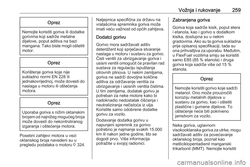 OPEL INSIGNIA BREAK 2019  Priručnik za vlasnika (in Croatian) Vožnja i rukovanje259Oprez
Nemojte koristiti goriva ili dodatke
gorivima koji sadrže metalne
dijelove, poput aditiva na bazi
mangana. Tako biste mogli oštetiti motor.
Oprez
Korištenje goriva koje 