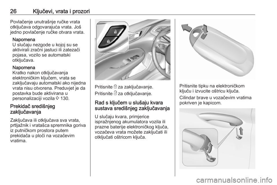 OPEL INSIGNIA BREAK 2019  Priručnik za vlasnika (in Croatian) 26Ključevi, vrata i prozoriPovlačenje unutrašnje ručke vrata
otključava odgovarajuća vrata. Još
jedno povlačenje ručke otvara vrata.
Napomena
U slučaju nezgode u kojoj su se aktivirali zrač