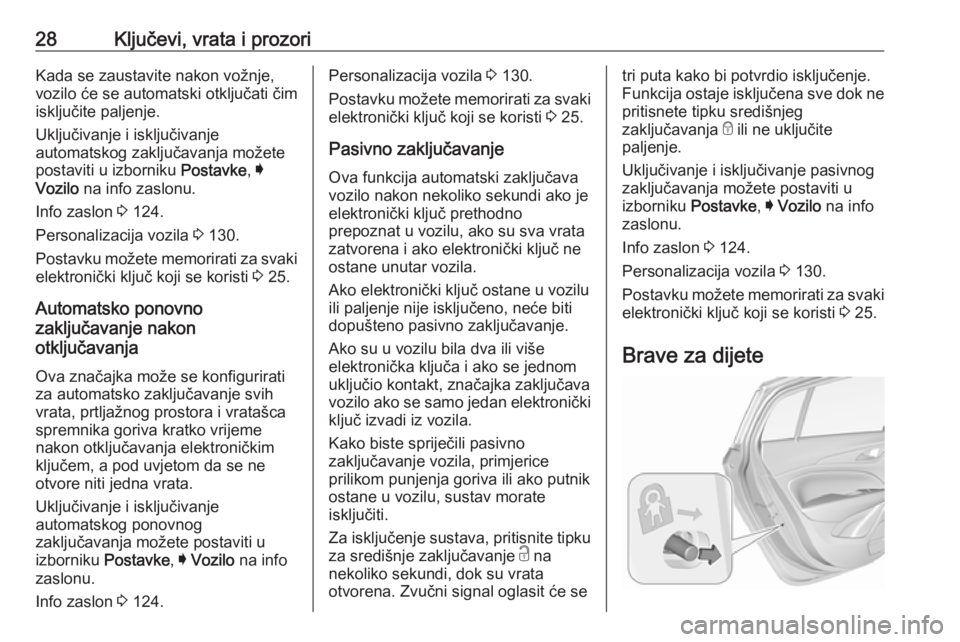 OPEL INSIGNIA BREAK 2019  Priručnik za vlasnika (in Croatian) 28Ključevi, vrata i prozoriKada se zaustavite nakon vožnje,
vozilo će se automatski otključati čim
isključite paljenje.
Uključivanje i isključivanje
automatskog zaključavanja možete
postavit