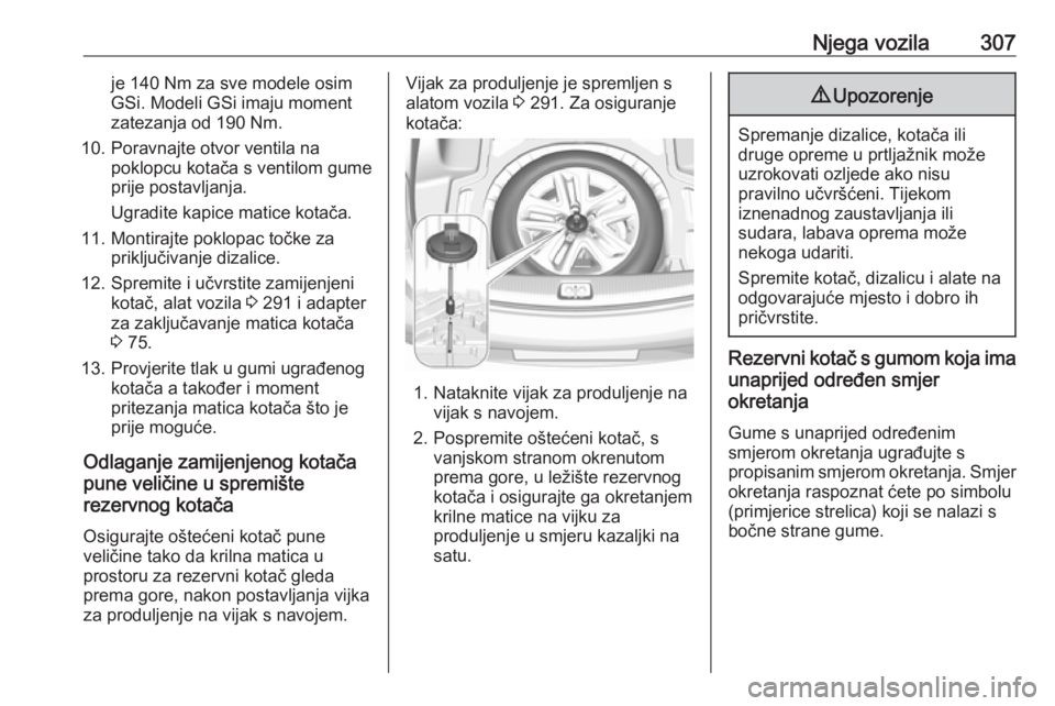 OPEL INSIGNIA BREAK 2019  Priručnik za vlasnika (in Croatian) Njega vozila307je 140 Nm za sve modele osim
GSi. Modeli GSi imaju moment
zatezanja od 190 Nm.
10. Poravnajte otvor ventila na poklopcu kotača s ventilom gume
prije postavljanja.
Ugradite kapice matic
