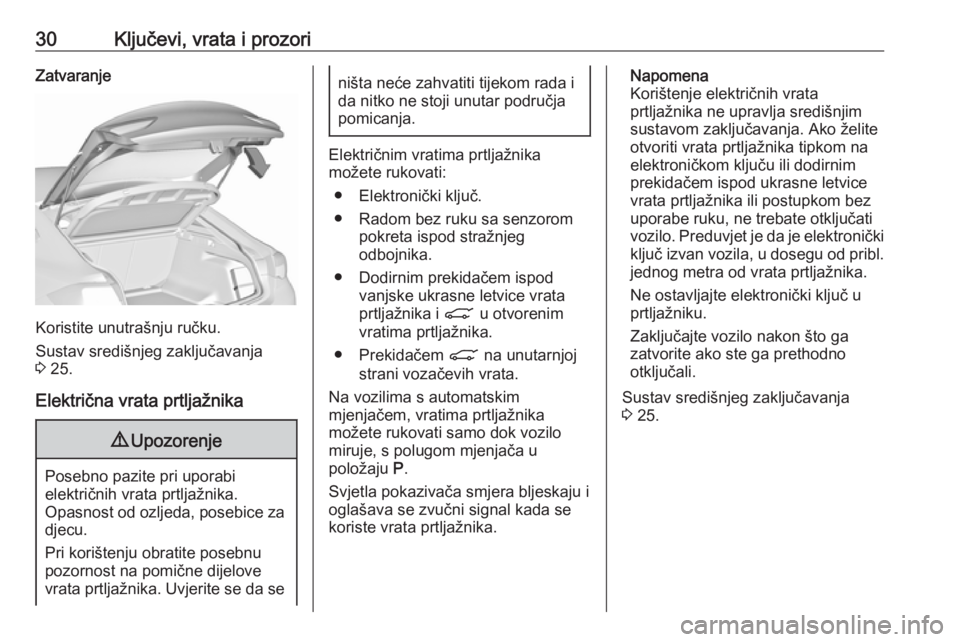 OPEL INSIGNIA BREAK 2019  Priručnik za vlasnika (in Croatian) 30Ključevi, vrata i prozoriZatvaranje
Koristite unutrašnju ručku.
Sustav središnjeg zaključavanja
3  25.
Električna vrata prtljažnika
9 Upozorenje
Posebno pazite pri uporabi
električnih vrata 