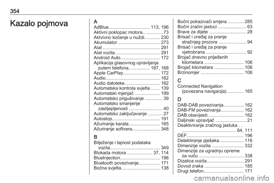 OPEL INSIGNIA BREAK 2019  Priručnik za vlasnika (in Croatian) 354Kazalo pojmovaAAdBlue ................................ 113, 196
Aktivni poklopac motora ...............73
Aktvivno kočenje u nuždi ............230
Akumulator  ................................ 273