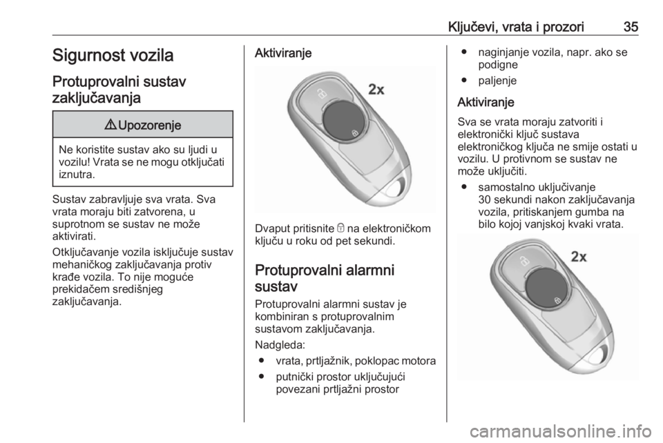OPEL INSIGNIA BREAK 2019  Priručnik za vlasnika (in Croatian) Ključevi, vrata i prozori35Sigurnost vozila
Protuprovalni sustav zaključavanja9 Upozorenje
Ne koristite sustav ako su ljudi u
vozilu! Vrata se ne mogu otključati iznutra.
Sustav zabravljuje sva vra