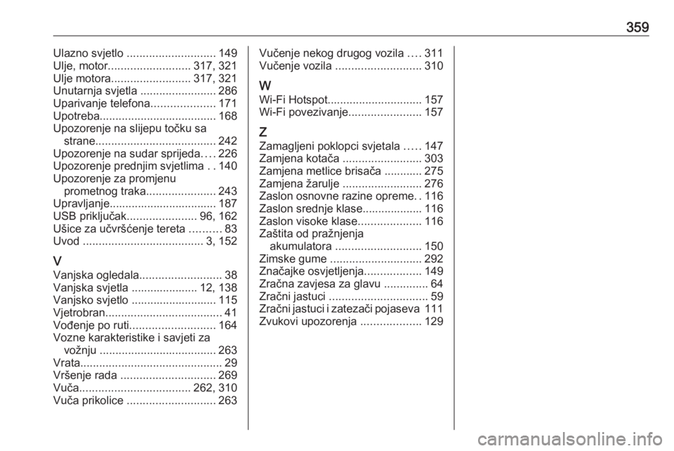 OPEL INSIGNIA BREAK 2019  Priručnik za vlasnika (in Croatian) 359Ulazno svjetlo ............................ 149
Ulje, motor .......................... 317, 321
Ulje motora ......................... 317, 321
Unutarnja svjetla  ........................286
Upariva