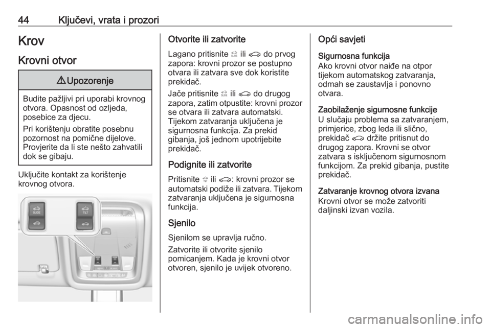OPEL INSIGNIA BREAK 2019  Priručnik za vlasnika (in Croatian) 44Ključevi, vrata i prozoriKrovKrovni otvor9 Upozorenje
Budite pažljivi pri uporabi krovnog
otvora. Opasnost od ozljeda,
posebice za djecu.
Pri korištenju obratite posebnu
pozornost na pomične dij