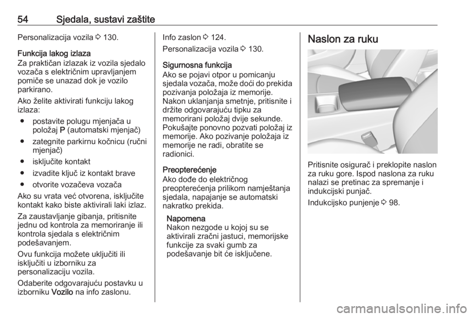 OPEL INSIGNIA BREAK 2019  Priručnik za vlasnika (in Croatian) 54Sjedala, sustavi zaštitePersonalizacija vozila 3 130.
Funkcija lakog izlaza
Za praktičan izlazak iz vozila sjedalo
vozača s električnim upravljanjem
pomiče se unazad dok je vozilo
parkirano.
Ak