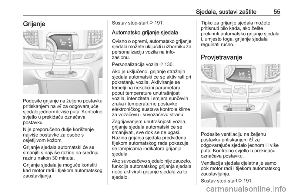 OPEL INSIGNIA BREAK 2019  Priručnik za vlasnika (in Croatian) Sjedala, sustavi zaštite55Grijanje
Podesite grijanje na željenu postavkupritiskanjem na  ß za odgovarajuće
sjedalo jednom ili više puta. Kontrolno svjetlo u prekidaču označava
postavku.
Nije pr
