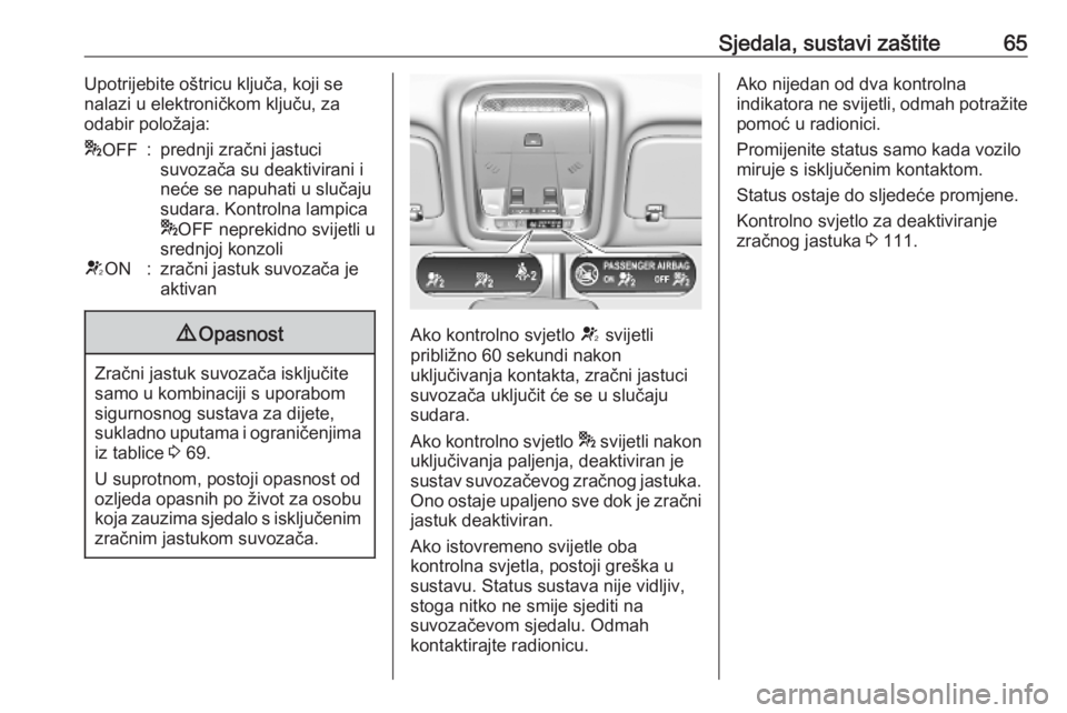 OPEL INSIGNIA BREAK 2019  Priručnik za vlasnika (in Croatian) Sjedala, sustavi zaštite65Upotrijebite oštricu ključa, koji se
nalazi u elektroničkom ključu, za odabir položaja:* OFF:prednji zračni jastuci
suvozača su deaktivirani i
neće se napuhati u slu