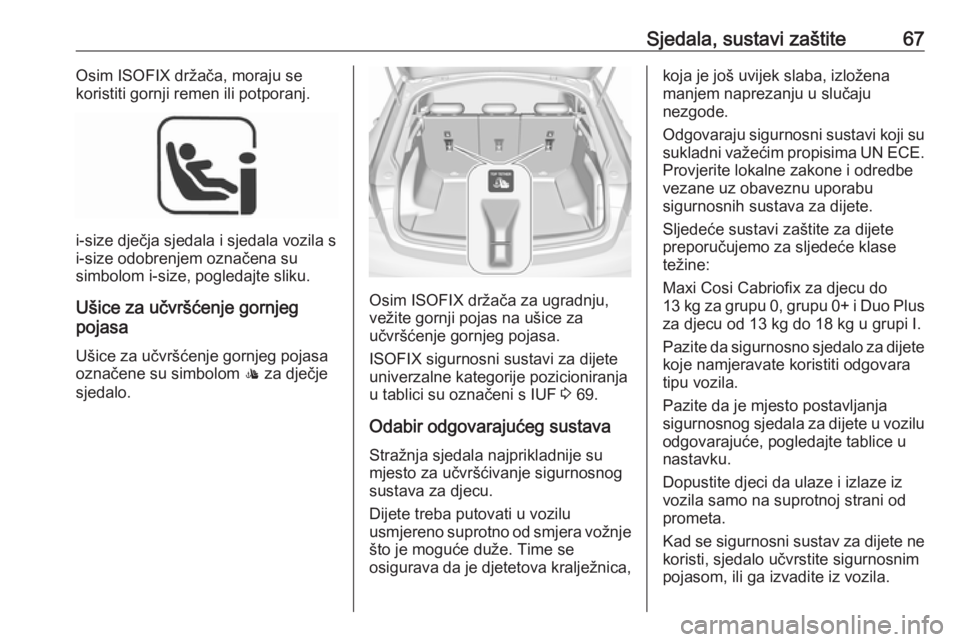 OPEL INSIGNIA BREAK 2019  Priručnik za vlasnika (in Croatian) Sjedala, sustavi zaštite67Osim ISOFIX držača, moraju se
koristiti gornji remen ili potporanj.
i-size dječja sjedala i sjedala vozila s
i-size odobrenjem označena su
simbolom i-size, pogledajte sl