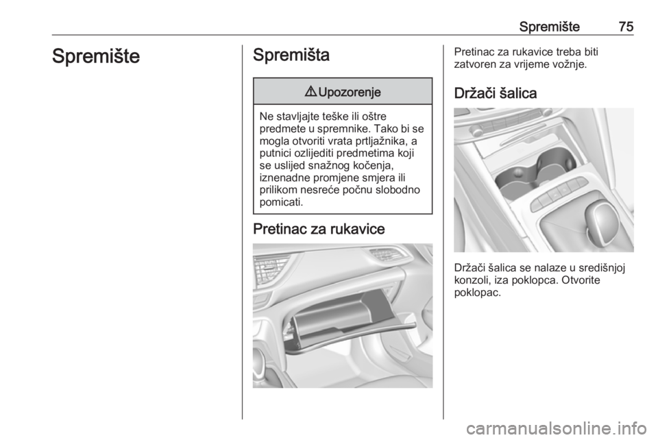 OPEL INSIGNIA BREAK 2019  Priručnik za vlasnika (in Croatian) Spremište75SpremišteSpremišta9Upozorenje
Ne stavljajte teške ili oštre
predmete u spremnike. Tako bi se
mogla otvoriti vrata prtljažnika, a putnici ozlijediti predmetima kojise uslijed snažnog 