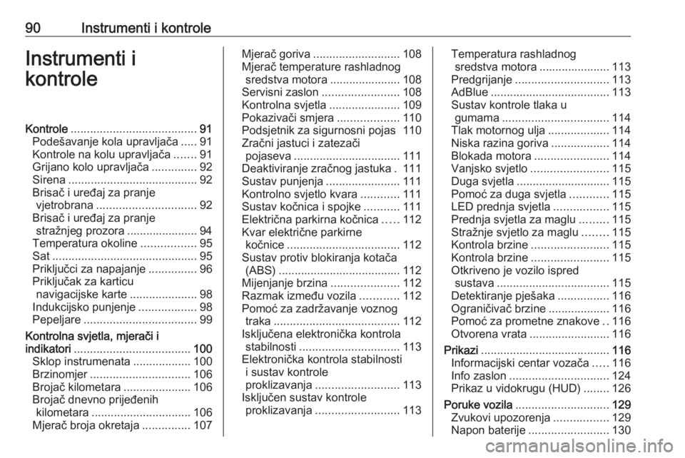 OPEL INSIGNIA BREAK 2019  Priručnik za vlasnika (in Croatian) 90Instrumenti i kontroleInstrumenti i
kontroleKontrole ....................................... 91
Podešavanje kola upravljača .....91
Kontrole na kolu upravljača .......91
Grijano kolo upravljača 