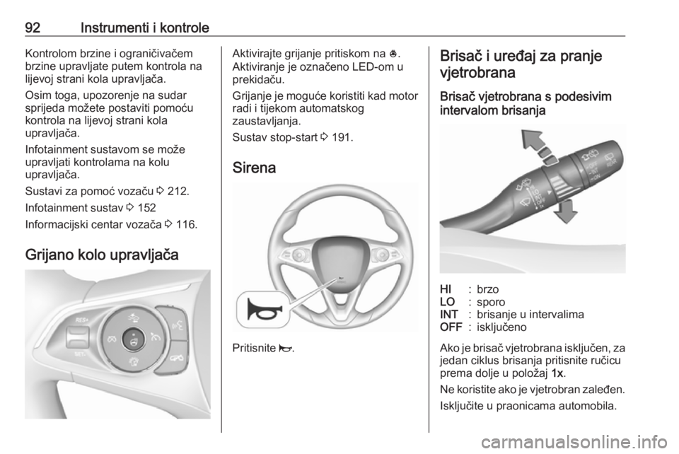 OPEL INSIGNIA BREAK 2019  Priručnik za vlasnika (in Croatian) 92Instrumenti i kontroleKontrolom brzine i ograničivačem
brzine upravljate putem kontrola na
lijevoj strani kola upravljača.
Osim toga, upozorenje na sudar
sprijeda možete postaviti pomoću
kontro