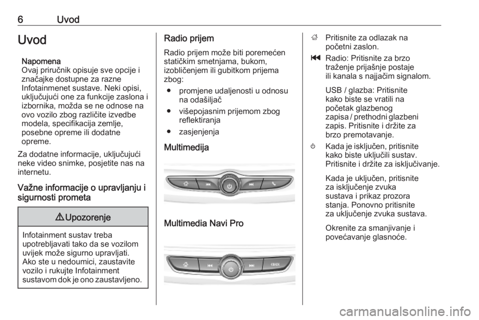 OPEL INSIGNIA BREAK 2019.5 Priručnik za Infotainment (in Croatian) 6UvodUvodNapomena
Ovaj priručnik opisuje sve opcije i
značajke dostupne za razne
Infotainmenet sustave. Neki opisi,
uključujući one za funkcije zaslona i
izbornika, možda se ne odnose na
ovo vozi OPEL INSIGNIA BREAK 2019.5 Priručnik za Infotainment (in Croatian) 6UvodUvodNapomena
Ovaj priručnik opisuje sve opcije i
značajke dostupne za razne
Infotainmenet sustave. Neki opisi,
uključujući one za funkcije zaslona i
izbornika, možda se ne odnose na
ovo vozi