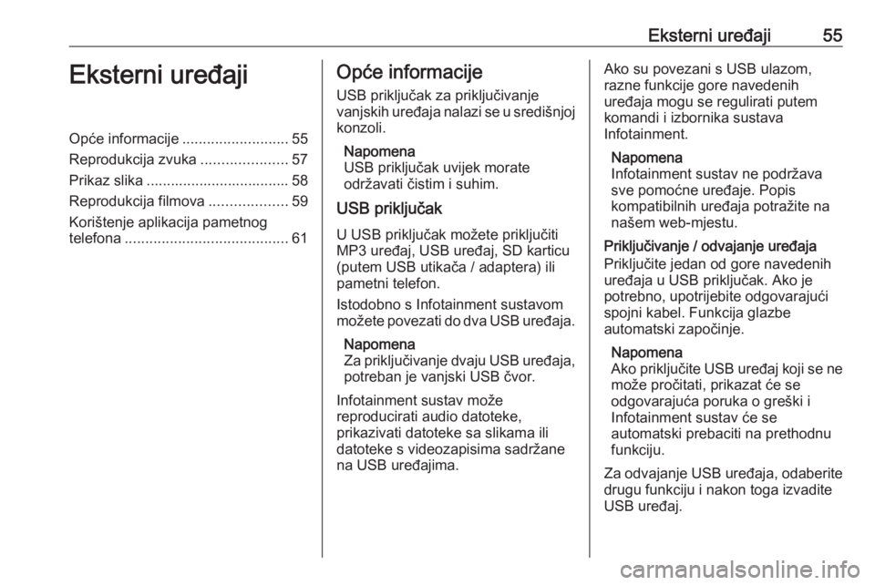 OPEL INSIGNIA BREAK 2019.5  Priručnik za Infotainment (in Croatian) Eksterni uređaji55Eksterni uređajiOpće informacije..........................55
Reprodukcija zvuka .....................57
Prikaz slika ................................... 58
Reprodukcija filmova .. OPEL INSIGNIA BREAK 2019.5  Priručnik za Infotainment (in Croatian) Eksterni uređaji55Eksterni uređajiOpće informacije..........................55
Reprodukcija zvuka .....................57
Prikaz slika ................................... 58
Reprodukcija filmova ..