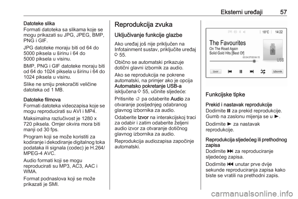 OPEL INSIGNIA BREAK 2019.5  Priručnik za Infotainment (in Croatian) Eksterni uređaji57Datoteke slika
Formati datoteka sa slikama koje se
mogu prikazati su JPG, JPEG, BMP,
PNG i GIF.
JPG datoteke moraju biti od 64 do
5000 piksela u širinu i 64 do
5000 piksela u visin OPEL INSIGNIA BREAK 2019.5  Priručnik za Infotainment (in Croatian) Eksterni uređaji57Datoteke slika
Formati datoteka sa slikama koje se
mogu prikazati su JPG, JPEG, BMP,
PNG i GIF.
JPG datoteke moraju biti od 64 do
5000 piksela u širinu i 64 do
5000 piksela u visin