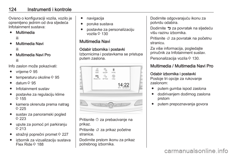 OPEL INSIGNIA BREAK 2019.5  Priručnik za vlasnika (in Croatian) 124Instrumenti i kontroleOvisno o konfiguraciji vozila, vozilo je
opremljeno jednim od dva sljedeća
Infotainment sustava:
● Multimedia
ili
● Multimedia Navi
ili
● Multimedia Navi Pro
ili
Info z