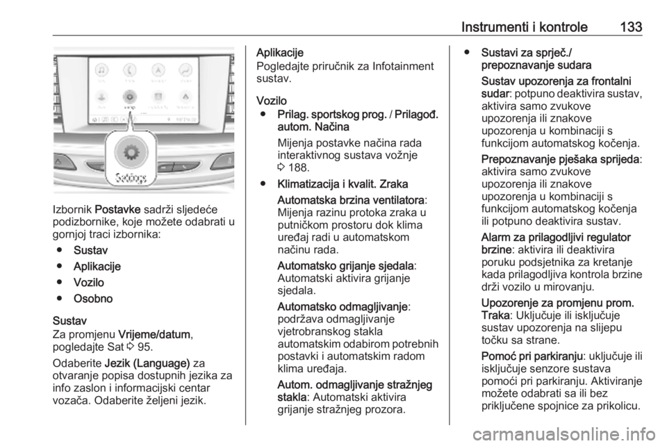 OPEL INSIGNIA BREAK 2019.5  Priručnik za vlasnika (in Croatian) Instrumenti i kontrole133
Izbornik Postavke  sadrži sljedeće
podizbornike, koje možete odabrati u
gornjoj traci izbornika:
● Sustav
● Aplikacije
● Vozilo
● Osobno
Sustav
Za promjenu  Vrijem