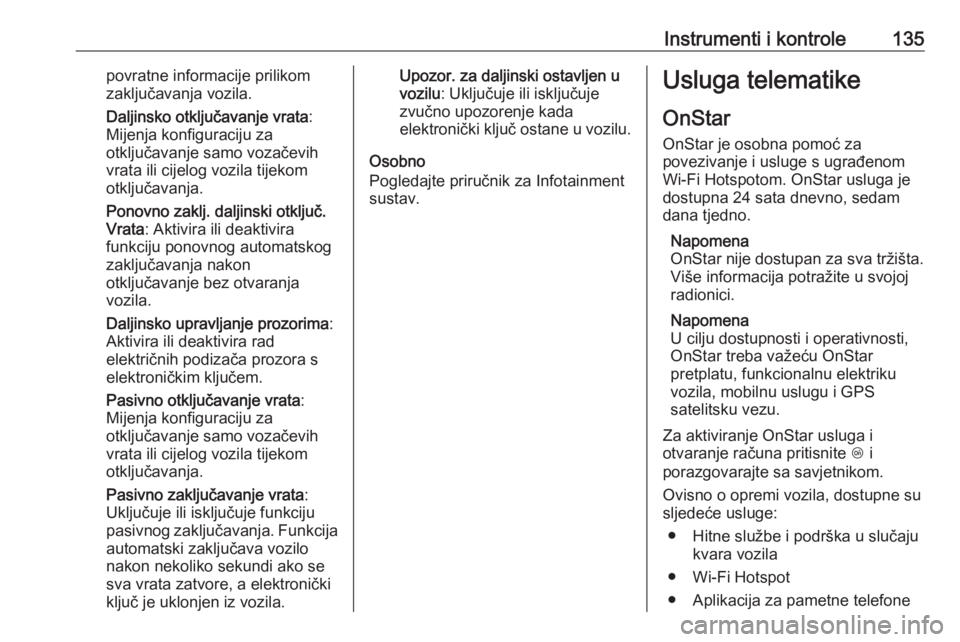 OPEL INSIGNIA BREAK 2019.5  Priručnik za vlasnika (in Croatian) Instrumenti i kontrole135povratne informacije prilikom
zaključavanja vozila.
Daljinsko otključavanje vrata :
Mijenja konfiguraciju za
otključavanje samo vozačevih
vrata ili cijelog vozila tijekom
