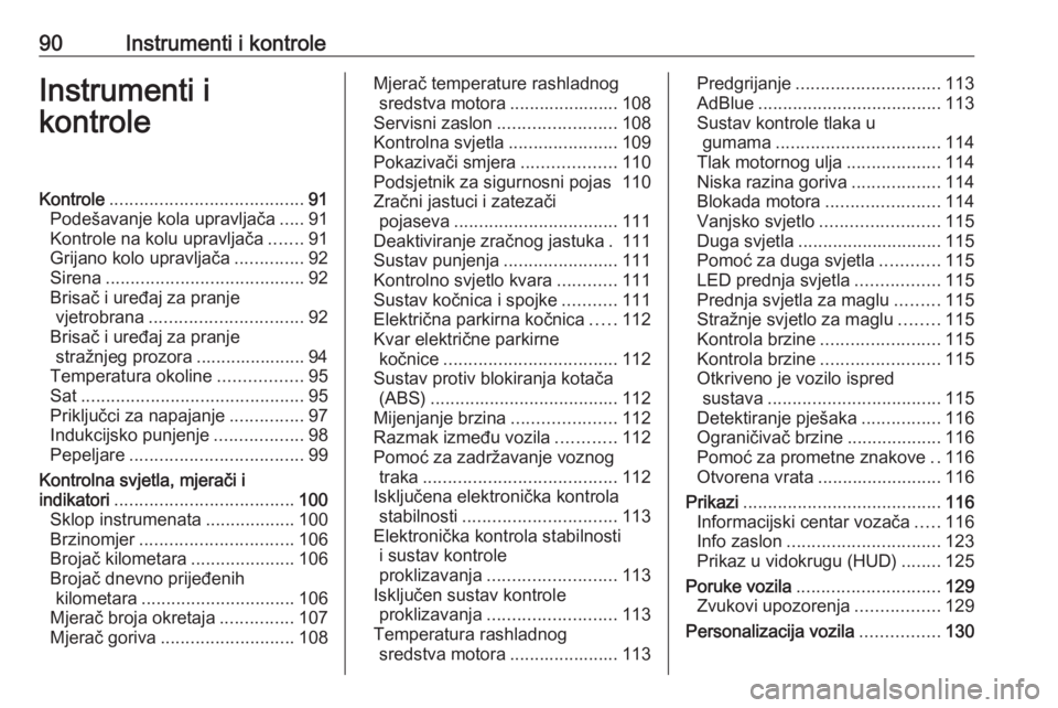 OPEL INSIGNIA BREAK 2019.5  Priručnik za vlasnika (in Croatian) 90Instrumenti i kontroleInstrumenti i
kontroleKontrole ....................................... 91
Podešavanje kola upravljača .....91
Kontrole na kolu upravljača .......91
Grijano kolo upravljača 