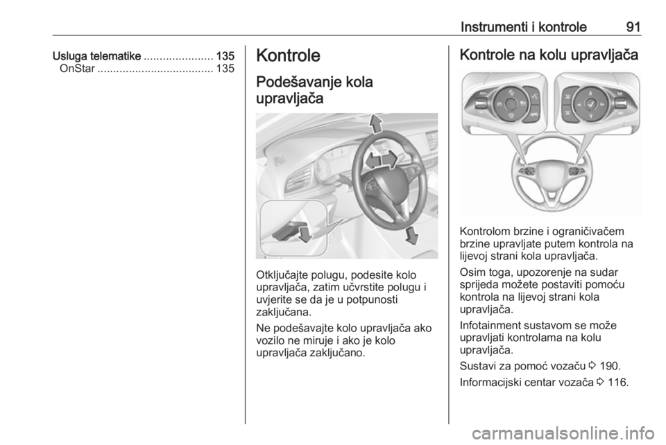 OPEL INSIGNIA BREAK 2019.5  Priručnik za vlasnika (in Croatian) Instrumenti i kontrole91Usluga telematike......................135
OnStar ..................................... 135Kontrole
Podešavanje kolaupravljača
Otključajte polugu, podesite kolo
upravljača,
