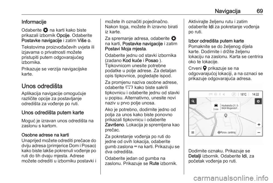 OPEL INSIGNIA BREAK 2020  Priručnik za Infotainment (in Croatian) Navigacija69InformacijeOdaberite  % na karti kako biste
prikazali izbornik  Opcije. Odaberite
Postavke navigacije  i zatim Više o.
Tekstovima proizvođačevih uvjeta ili
izjavama o privatnosti možet