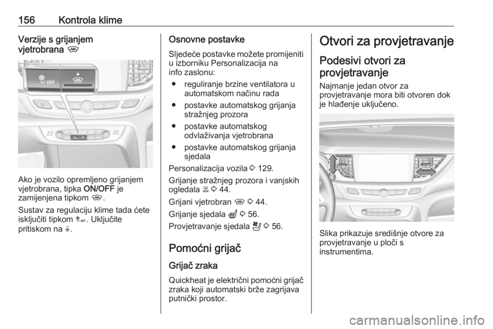 OPEL INSIGNIA BREAK 2020  Priručnik za vlasnika (in Croatian) 156Kontrola klimeVerzije s grijanjem
vjetrobrana  ,
Ako je vozilo opremljeno grijanjem
vjetrobrana, tipka  ON/OFF je
zamijenjena tipkom  ,.
Sustav za regulaciju klime tada ćete isključiti tipkom  â