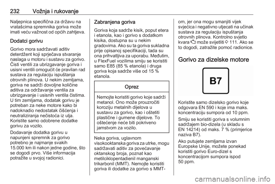 OPEL INSIGNIA BREAK 2020  Priručnik za vlasnika (in Croatian) 232Vožnja i rukovanjeNaljepnica specifična za državu na
vratašcima spremnika goriva može
imati veću važnost od općih zahtjeva.
Dodatci gorivuGorivo mora sadržavati aditiv
deterdžent koji spr