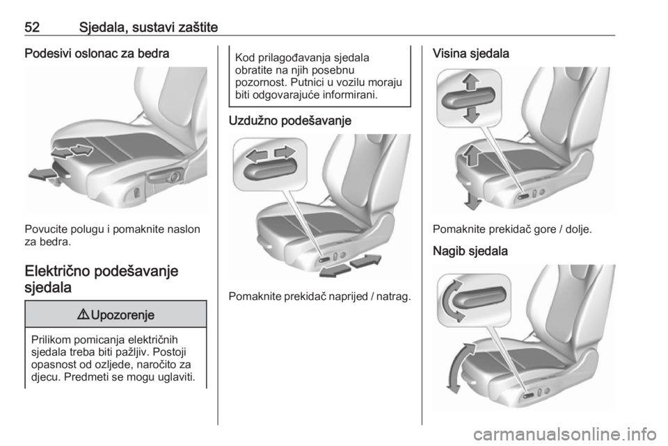 OPEL INSIGNIA BREAK 2020 Priručnik za vlasnika (in Croatian) 52Sjedala, sustavi zaštitePodesivi oslonac za bedra
Povucite polugu i pomaknite naslon
za bedra.
Električno podešavanje sjedala
9 Upozorenje
Prilikom pomicanja električnih
sjedala treba biti pažl OPEL INSIGNIA BREAK 2020 Priručnik za vlasnika (in Croatian) 52Sjedala, sustavi zaštitePodesivi oslonac za bedra
Povucite polugu i pomaknite naslon
za bedra.
Električno podešavanje sjedala
9 Upozorenje
Prilikom pomicanja električnih
sjedala treba biti pažl