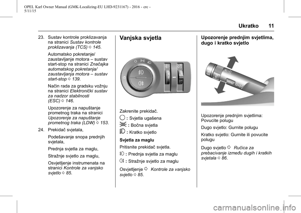 OPEL KARL 2015.75 Priručnik za vlasnika (in Croatian) OPEL Karl Owner Manual (GMK-Localizing-EU LHD-9231167) - 2016 - crc -
5/11/15
Ukratko 11
23. Sustav kontrole proklizavanjana stranici Sustav kontrole
proklizavanja (TCS) 0145.
Automatsko pokretanje/
z OPEL KARL 2015.75 Priručnik za vlasnika (in Croatian) OPEL Karl Owner Manual (GMK-Localizing-EU LHD-9231167) - 2016 - crc -
5/11/15
Ukratko 11
23. Sustav kontrole proklizavanjana stranici Sustav kontrole
proklizavanja (TCS) 0145.
Automatsko pokretanje/
z