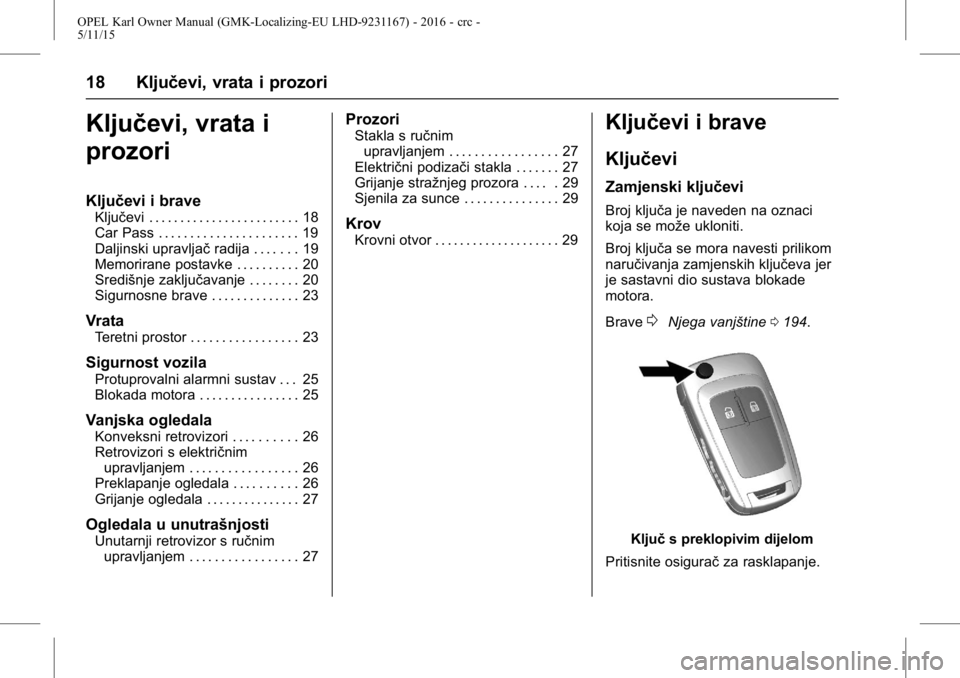 OPEL KARL 2015.75 Priručnik za vlasnika (in Croatian) OPEL Karl Owner Manual (GMK-Localizing-EU LHD-9231167) - 2016 - crc -
5/11/15
18 Ključevi, vrata i prozori
Ključevi, vrata i
prozori
Ključevi i brave
Ključevi . . . . . . . . . . . . . . . . . . . OPEL KARL 2015.75 Priručnik za vlasnika (in Croatian) OPEL Karl Owner Manual (GMK-Localizing-EU LHD-9231167) - 2016 - crc -
5/11/15
18 Ključevi, vrata i prozori
Ključevi, vrata i
prozori
Ključevi i brave
Ključevi . . . . . . . . . . . . . . . . . . .