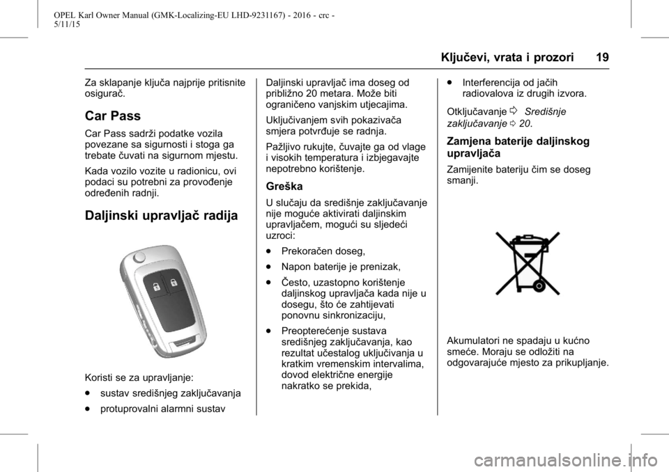 OPEL KARL 2015.75 Priručnik za vlasnika (in Croatian) OPEL Karl Owner Manual (GMK-Localizing-EU LHD-9231167) - 2016 - crc -
5/11/15
Ključevi, vrata i prozori 19
Za sklapanje ključa najprije pritisnite
osigurač.
Car Pass
Car Pass sadrži podatke vozila OPEL KARL 2015.75 Priručnik za vlasnika (in Croatian) OPEL Karl Owner Manual (GMK-Localizing-EU LHD-9231167) - 2016 - crc -
5/11/15
Ključevi, vrata i prozori 19
Za sklapanje ključa najprije pritisnite
osigurač.
Car Pass
Car Pass sadrži podatke vozila