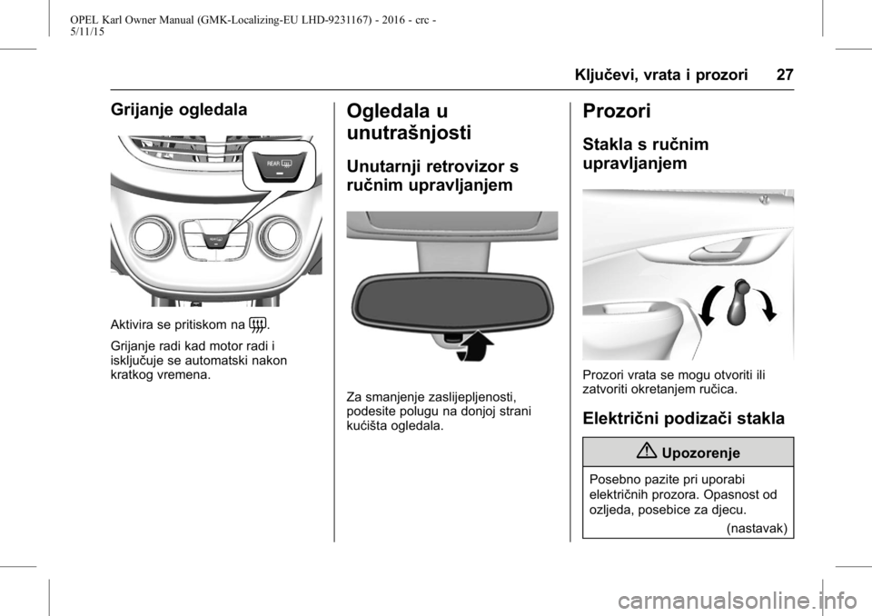 OPEL KARL 2015.75 Priručnik za vlasnika (in Croatian) OPEL Karl Owner Manual (GMK-Localizing-EU LHD-9231167) - 2016 - crc -
5/11/15
Ključevi, vrata i prozori 27
Grijanje ogledala
Aktivira se pritiskom na=.
Grijanje radi kad motor radi i
isključuje se a OPEL KARL 2015.75 Priručnik za vlasnika (in Croatian) OPEL Karl Owner Manual (GMK-Localizing-EU LHD-9231167) - 2016 - crc -
5/11/15
Ključevi, vrata i prozori 27
Grijanje ogledala
Aktivira se pritiskom na=.
Grijanje radi kad motor radi i
isključuje se a