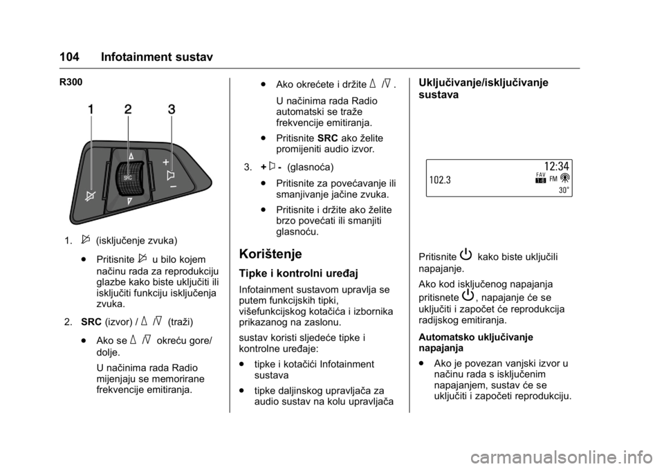 OPEL KARL 2016 Priručnik za vlasnika (in Croatian) OPEL Karl Owner Manual (GMK-Localizing-EU LHD-9231167) - 2016 - crc -
9/10/15
104 Infotainment sustav
R300
1.$(isključenje zvuka)
. Pritisnite
$u bilo kojem
načinu rada za reprodukciju
glazbe kako b OPEL KARL 2016 Priručnik za vlasnika (in Croatian) OPEL Karl Owner Manual (GMK-Localizing-EU LHD-9231167) - 2016 - crc -
9/10/15
104 Infotainment sustav
R300
1.$(isključenje zvuka)
. Pritisnite
$u bilo kojem
načinu rada za reprodukciju
glazbe kako b