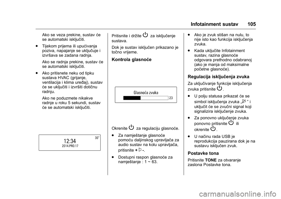 OPEL KARL 2016 Priručnik za vlasnika (in Croatian) OPEL Karl Owner Manual (GMK-Localizing-EU LHD-9231167) - 2016 - crc -
9/10/15
Infotainment sustav 105
Ako se veza prekine, sustavće
se automatski isključiti.
. Tijekom prijema ili upućivanja
poziva OPEL KARL 2016 Priručnik za vlasnika (in Croatian) OPEL Karl Owner Manual (GMK-Localizing-EU LHD-9231167) - 2016 - crc -
9/10/15
Infotainment sustav 105
Ako se veza prekine, sustavće
se automatski isključiti.
. Tijekom prijema ili upućivanja
poziva