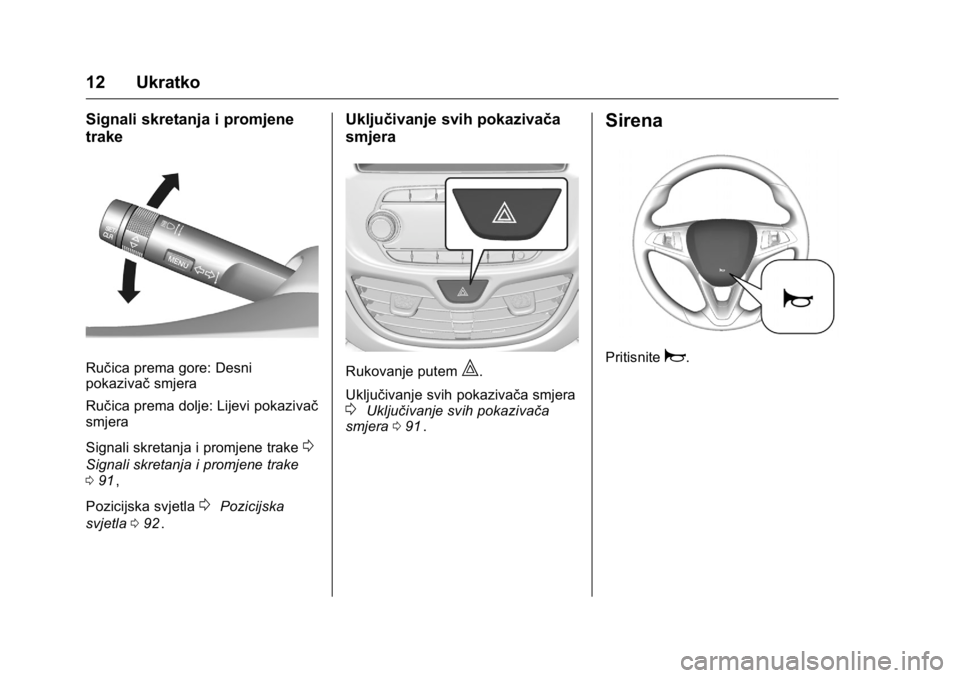 OPEL KARL 2016  Priručnik za vlasnika (in Croatian) OPEL Karl Owner Manual (GMK-Localizing-EU LHD-9231167) - 2016 - crc -
9/10/15
12 Ukratko
Signali skretanja i promjene
trake
Ručica prema gore: Desni
pokazivačsmjera
Ručica prema dolje: Lijevi pokaz