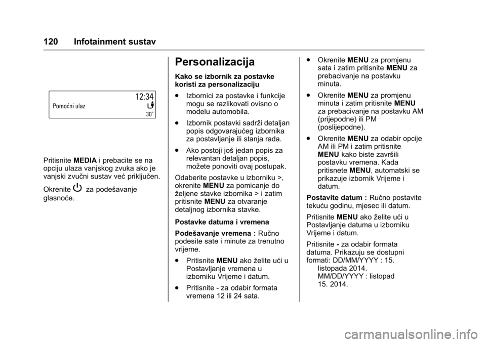 OPEL KARL 2016 Priručnik za vlasnika (in Croatian) OPEL Karl Owner Manual (GMK-Localizing-EU LHD-9231167) - 2016 - crc -
9/10/15
120 Infotainment sustav
PritisniteMEDIAi prebacite se na
opciju ulaza vanjskog zvuka ako je
vanjski zvučni sustav već pr OPEL KARL 2016 Priručnik za vlasnika (in Croatian) OPEL Karl Owner Manual (GMK-Localizing-EU LHD-9231167) - 2016 - crc -
9/10/15
120 Infotainment sustav
PritisniteMEDIAi prebacite se na
opciju ulaza vanjskog zvuka ako je
vanjski zvučni sustav već pr