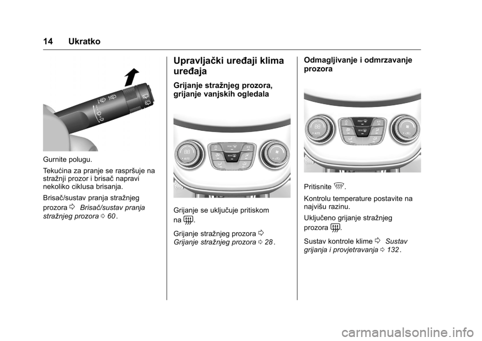 OPEL KARL 2016  Priručnik za vlasnika (in Croatian) OPEL Karl Owner Manual (GMK-Localizing-EU LHD-9231167) - 2016 - crc -
9/10/15
14 Ukratko
Gurnite polugu.
Tekućina za pranje se raspršuje na
stražnji prozor i brisačnapravi
nekoliko ciklusa brisanj