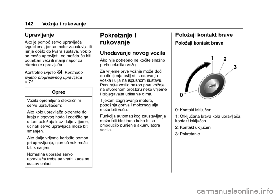 OPEL KARL 2016 Priručnik za vlasnika (in Croatian) OPEL Karl Owner Manual (GMK-Localizing-EU LHD-9231167) - 2016 - crc -
9/10/15
142 Vožnja i rukovanje
Upravljanje
Ako je pomoćservo upravljača
izgubljena, jer se motor zaustavlja ili
jer je došlo d OPEL KARL 2016 Priručnik za vlasnika (in Croatian) OPEL Karl Owner Manual (GMK-Localizing-EU LHD-9231167) - 2016 - crc -
9/10/15
142 Vožnja i rukovanje
Upravljanje
Ako je pomoćservo upravljača
izgubljena, jer se motor zaustavlja ili
jer je došlo d