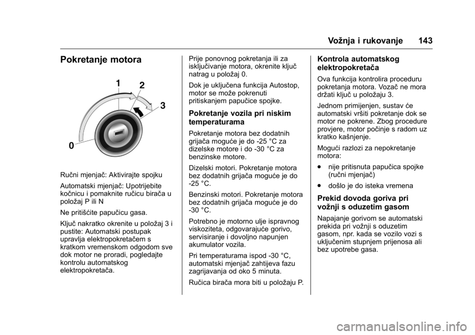 OPEL KARL 2016 Priručnik za vlasnika (in Croatian) OPEL Karl Owner Manual (GMK-Localizing-EU LHD-9231167) - 2016 - crc -
9/10/15
Vožnja i rukovanje 143
Pokretanje motora
Ručni mjenjač: Aktivirajte spojku
Automatski mjenjač: Upotrijebite
kočnicu i OPEL KARL 2016 Priručnik za vlasnika (in Croatian) OPEL Karl Owner Manual (GMK-Localizing-EU LHD-9231167) - 2016 - crc -
9/10/15
Vožnja i rukovanje 143
Pokretanje motora
Ručni mjenjač: Aktivirajte spojku
Automatski mjenjač: Upotrijebite
kočnicu i