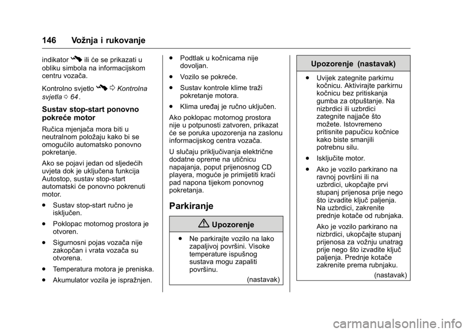 OPEL KARL 2016  Priručnik za vlasnika (in Croatian) OPEL Karl Owner Manual (GMK-Localizing-EU LHD-9231167) - 2016 - crc -
9/10/15
146 Vožnja i rukovanje
indikator#iliće se prikazati u
obliku simbola na informacijskom
centru vozača.
Kontrolno svjetlo